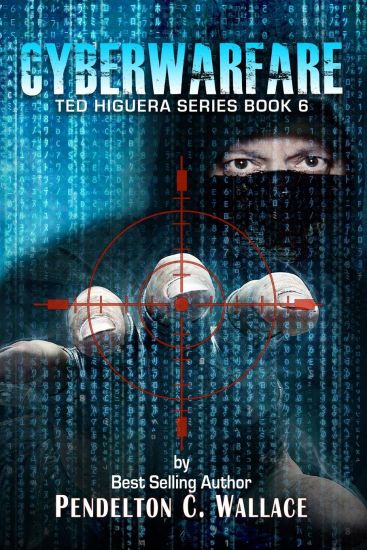Cyberwarfare: Ted Higuera Series Book 6