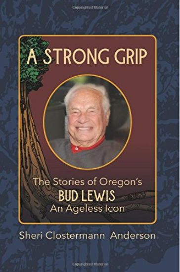 A Strong Grip: The Stories of Oregon's Bud Lewis, An Ageless icon