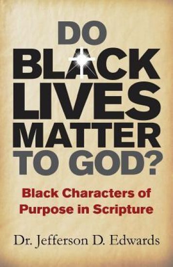 Do Black Lives Matter to God?: Black Characters of Purpose in Scripture