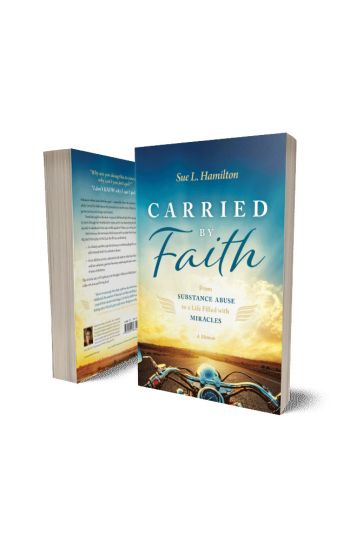 Carried by Faith: From Substance Abuse to a Life Filled with Miracles