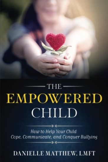 The Empowered Child: How to Help Your Child Cope, Communicate, and Conquer Bullying
