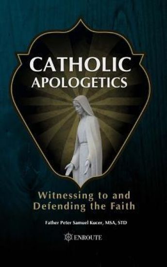 Catholic Apologetics: Witnessing to and Defending the Faith