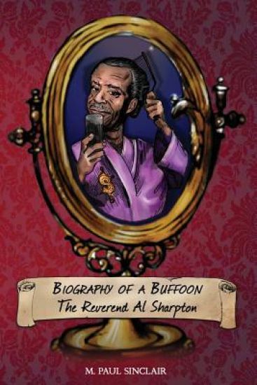 Biography of a Buffoon: On the Most Interesting Man in Black America: The Reverend Al Sharpton