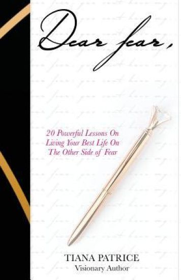 Dear Fear,: 20 Powerful Lessons On Living Your Best Life On The Other Side Of Fear