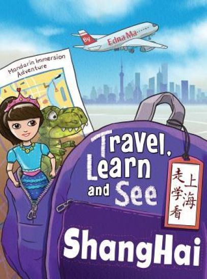 Travel, Learn, and See Shanghai 走学看上海: Adventures in Mandarin Immersion (Bilingual English, Chinese with Pinyin)