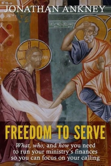 Freedom to Serve: What, Who, and How You Need to Run Your Ministry's Finances So You Can Focus on Your Calling