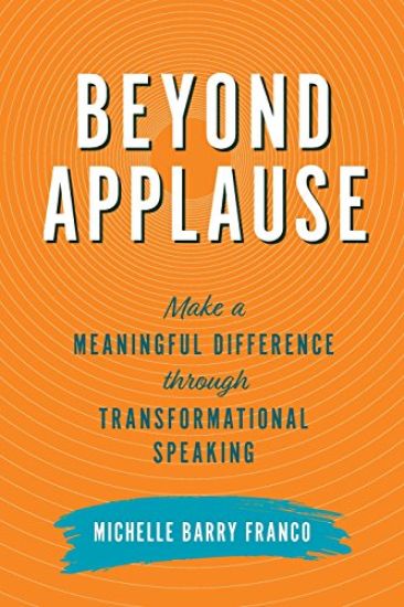 Beyond Applause: Make a Meaningful Difference Through Transformational Speaking