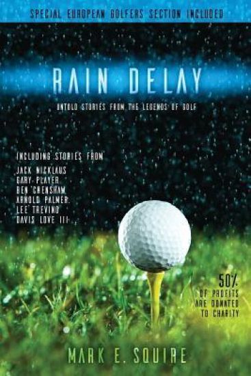 Rain Delay - Untold Stories from the Legends of Golf: Including Stores from Jack Nicklaus, Gary Player, Ben Crenshaw, Arnold Palmer, Lee Trevino, Davi