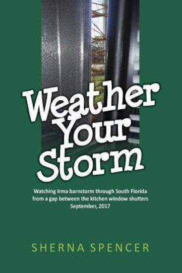 Weather Your Storm: Watching Irma Barnstorm Through South Florida from a Gap Between the Kitchen Window Shutters September, 2017