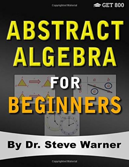 Abstract Algebra for Beginners: A Rigorous Introduction to Groups, Rings, Fields, Vector Spaces, Modules, Substructures, Homomorphisms, Quotients, Per