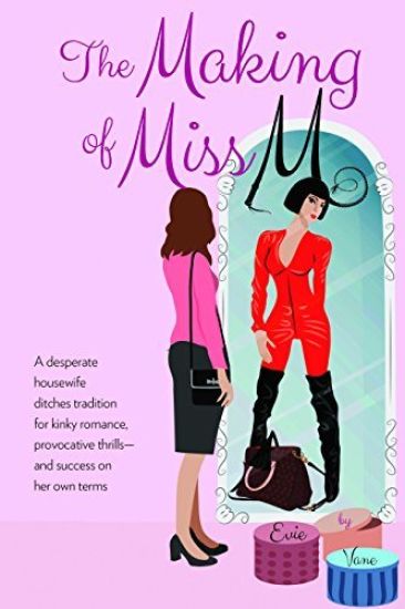 The Making of Miss M: A Desperate Housewife Ditches Tradition for Kinky Romance, Provocative Thrills-And Success on Her Own Terms