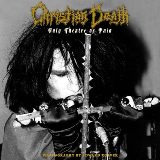 Christian Death: Only Theatre of Pain: Photography by Edward Colver