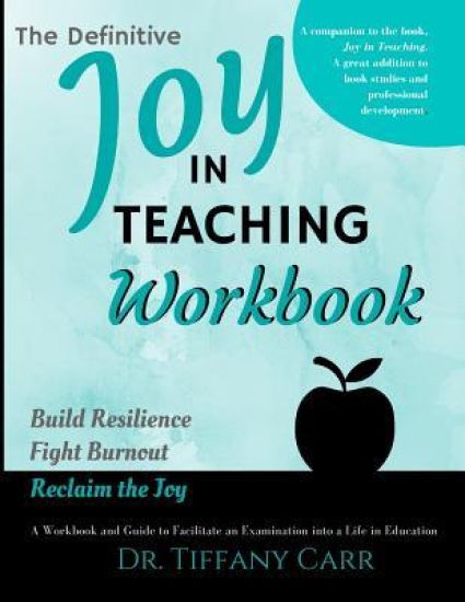 The Definitive Joy in Teaching Workbook: A Workbook and Guide to Facilitate an Examination into a Life in Education