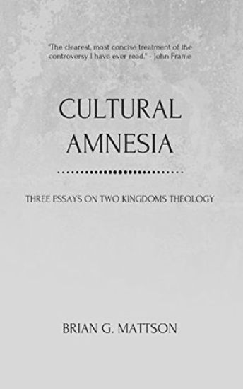 Cultural Amnesia: Three Essays on Two Kingdoms Theology