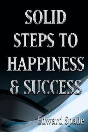 Solid Steps to Happiness & Success: Think Right Do Right Be Right!