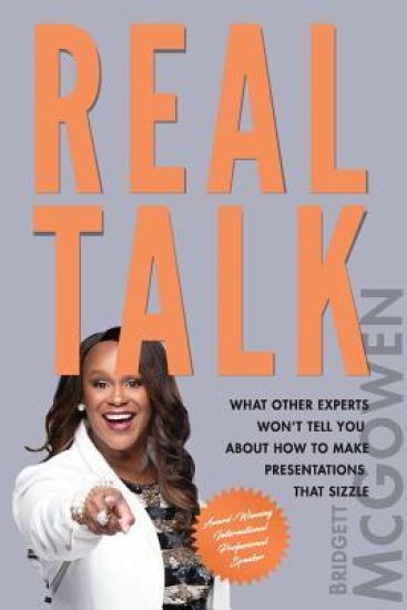 Real Talk: What Other Experts Won't Tell You About How to Make Presentations That Sizzle
