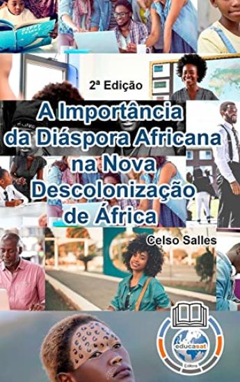 A IMPORTÂNCIA DA DIÁSPORA AFRICANA NA NOVA DESCOLONIZAÇÃO DE ÁFRICA - Celso Salles - 2a Edição