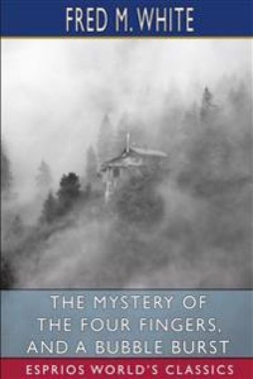 The Mystery of the Four Fingers, and A Bubble Burst (Esprios Classics)