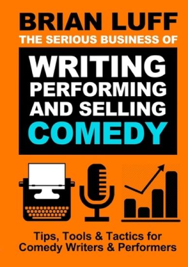 The Serious Business of Writing, Performing & Selling Comedy