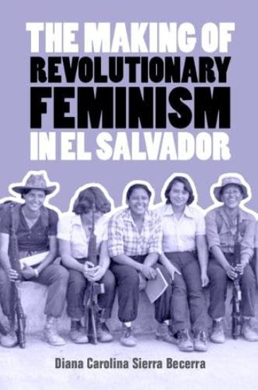 The Making of Revolutionary Feminism in El Salvador