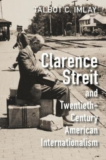 Clarence Streit and Twentieth-Century American Internationalism