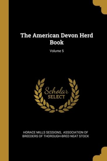 The American Devon Herd Book; Volume 5