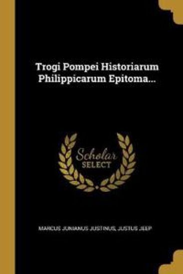 Trogi Pompei Historiarum Philippicarum Epitoma...
