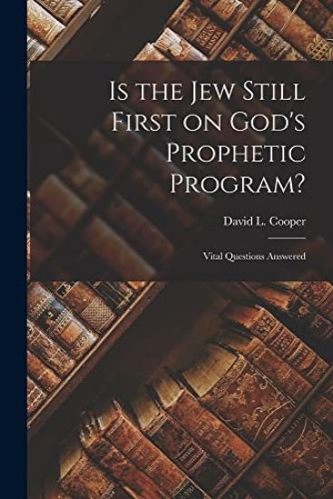 Is the Jew Still First on God's Prophetic Program?: Vital Questions Answered