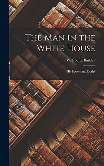 The Man in the White House: His Powers and Duties