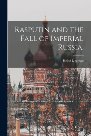 Rasputin and the Fall of Imperial Russia.