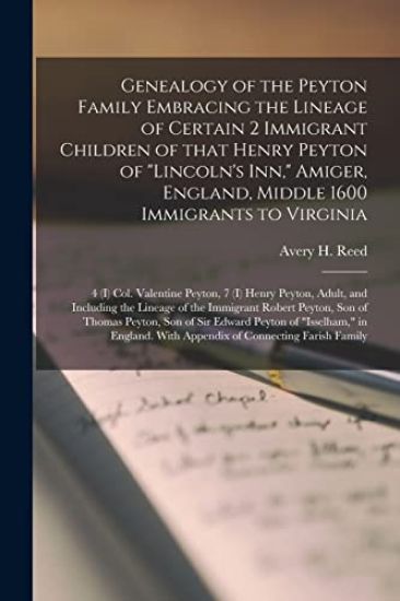 Genealogy of the Peyton Family Embracing the Lineage of Certain 2 Immigrant Children of That Henry Peyton of "Lincoln's Inn," Amiger, England, Middle