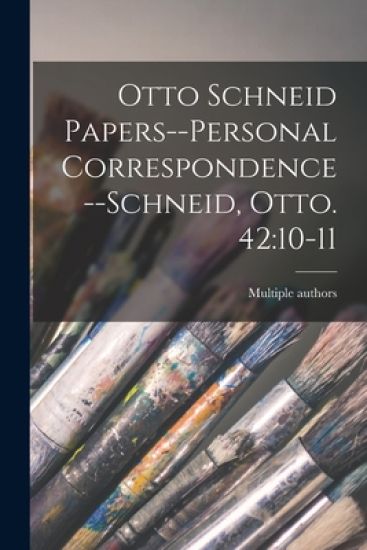 Otto Schneid Papers--Personal Correspondence--Schneid, Otto. 42: 10-11