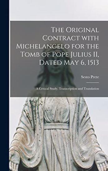 The Original Contract With Michelangelo for the Tomb of Pope Julius II, Dated May 6, 1513: a Critical Study, Transcription and Translation