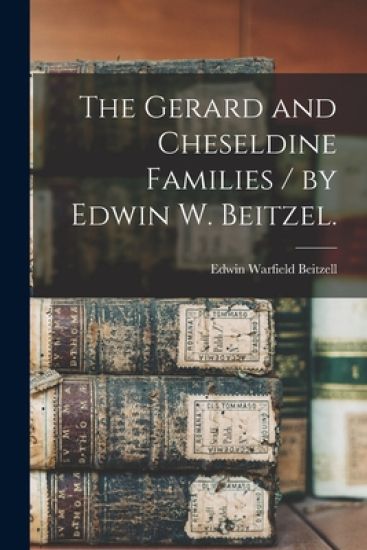 The Gerard and Cheseldine Families / by Edwin W. Beitzel.
