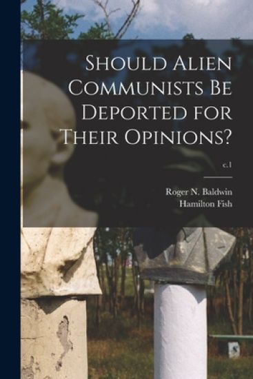 Should Alien Communists Be Deported for Their Opinions?; c.1
