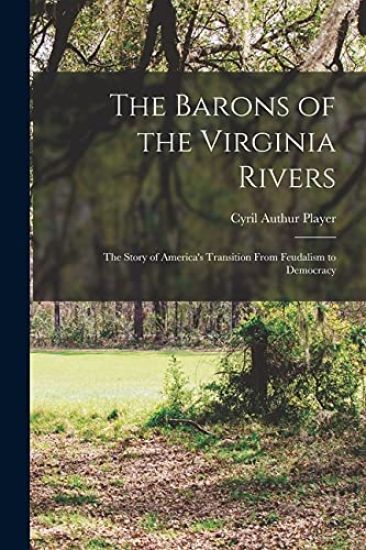 The Barons of the Virginia Rivers; the Story of America's Transition From Feudalism to Democracy