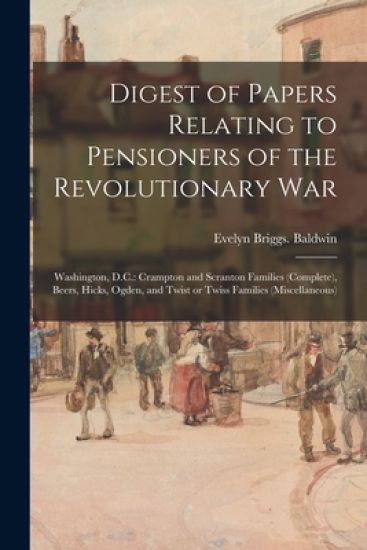 Digest of Papers Relating to Pensioners of the Revolutionary War; Washington, D.C.: Crampton and Scranton Families (complete), Beers, Hicks, Ogden, an