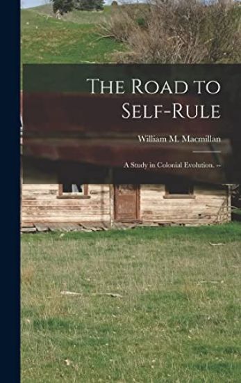 The Road to Self-rule: a Study in Colonial Evolution. --