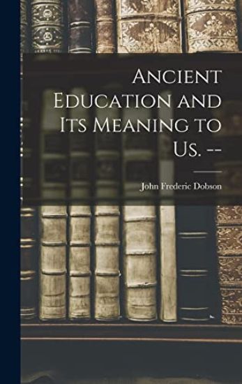 Ancient Education and Its Meaning to Us. --