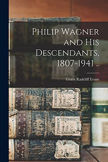 Philip Wagner and His Descendants, 1807-1941 ..