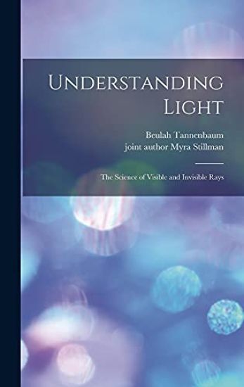 Understanding Light; the Science of Visible and Invisible Rays