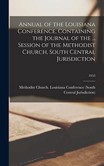 Annual of the Louisiana Conference, Containing the Journal of the ... Session of the Methodist Church, South Central Jurisdiction; 1953