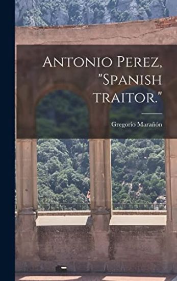 Antonio Perez, "Spanish Traitor."