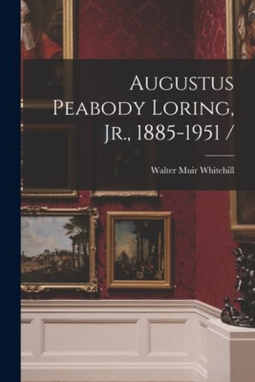 Augustus Peabody Loring, Jr., 1885-1951 /