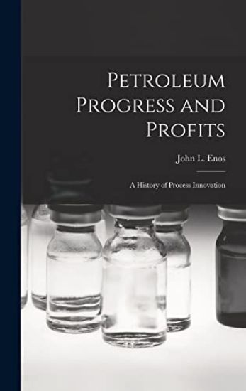 Petroleum Progress and Profits; a History of Process Innovation