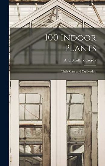 100 Indoor Plants; Their Care and Cultivation