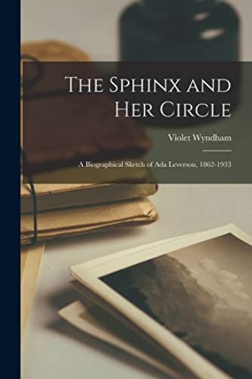 The Sphinx and Her Circle: a Biographical Sketch of Ada Leverson, 1862-1933