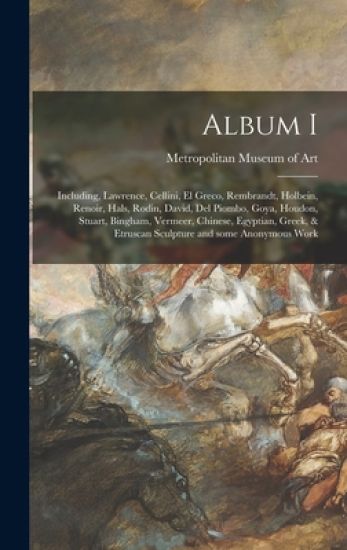Album I: Including, Lawrence, Cellini, El Greco, Rembrandt, Holbein, Renoir, Hals, Rodin, David, Del Piombo, Goya, Houdon, Stua