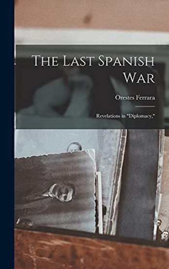 The Last Spanish War; Revelations in "diplomacy,"