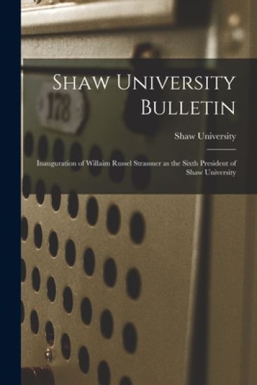 Shaw University Bulletin: Inauguration of Willaim Russel Strassner as the Sixth President of Shaw University